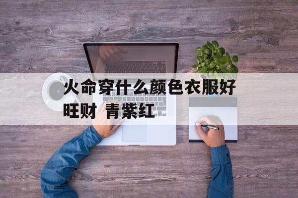 火命与木命的色彩人生：缺乏的颜色与九宫格运势解析