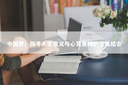 中国梦：探寻人生意义与心灵寄托的完美结合