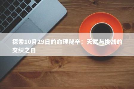 探索10月29日的命理秘辛：天赋与挑战的交织之日