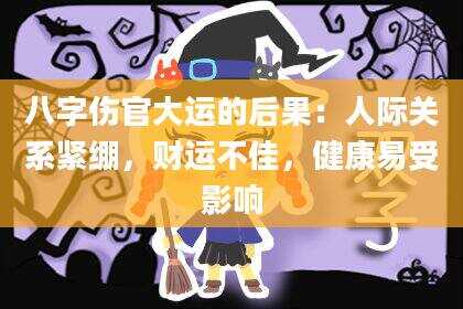 八字伤官大运的后果：人际关系紧绷，财运不佳，健康易受影响