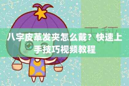 八字皮革发夹怎么戴？快速上手技巧视频教程